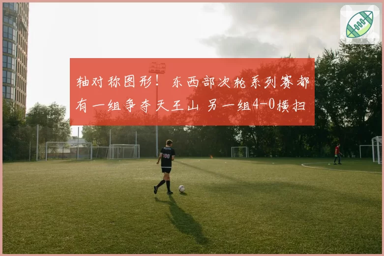 轴对称图形!东西部次轮系列赛都有一组争夺天王山 另一组4-0横扫