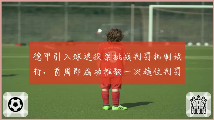 德甲引入球迷投票挑战判罚机制试行，首周即成功推翻一次越位判罚