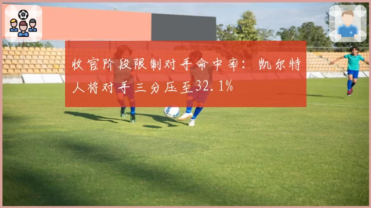 收官阶段限制对手命中率：凯尔特人将对手三分压至32.1%