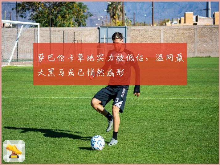 萨巴伦卡草地实力被低估,温网最大黑马或已悄然成形