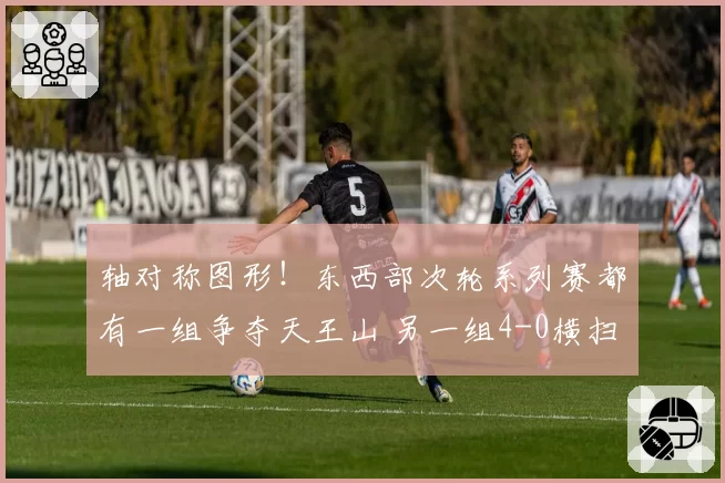 轴对称图形!东西部次轮系列赛都有一组争夺天王山 另一组4-0横扫